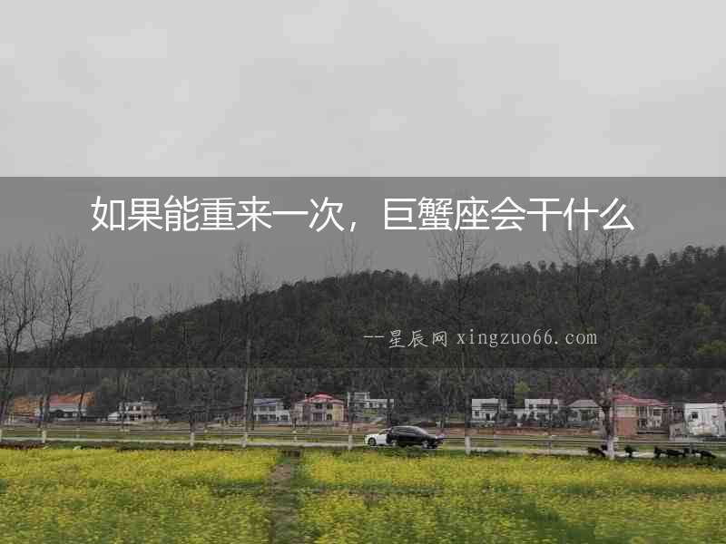 如果能重來一次，巨蟹座會干什么