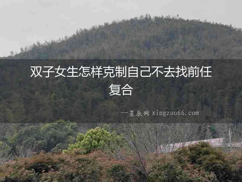 雙子女生怎樣克制自己不去找前任復合