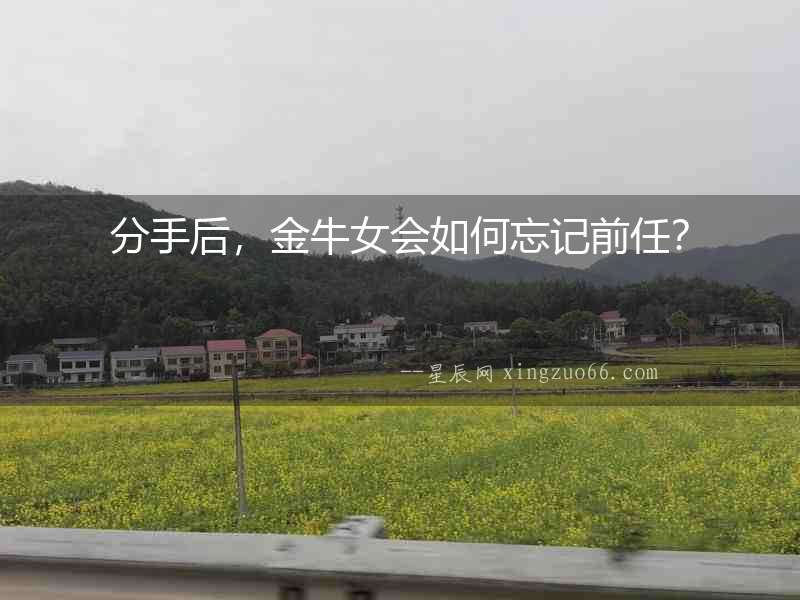 分手后，金牛女會如何忘記前任？