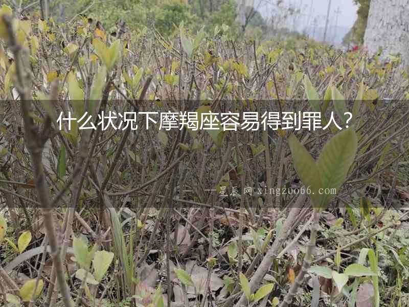 什么狀況下摩羯座容易得到罪人？