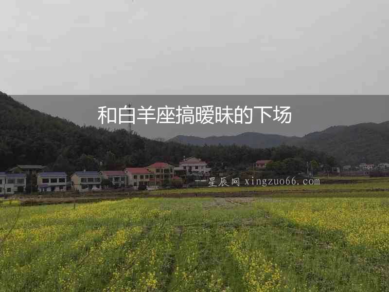 和白羊座搞曖昧的下場