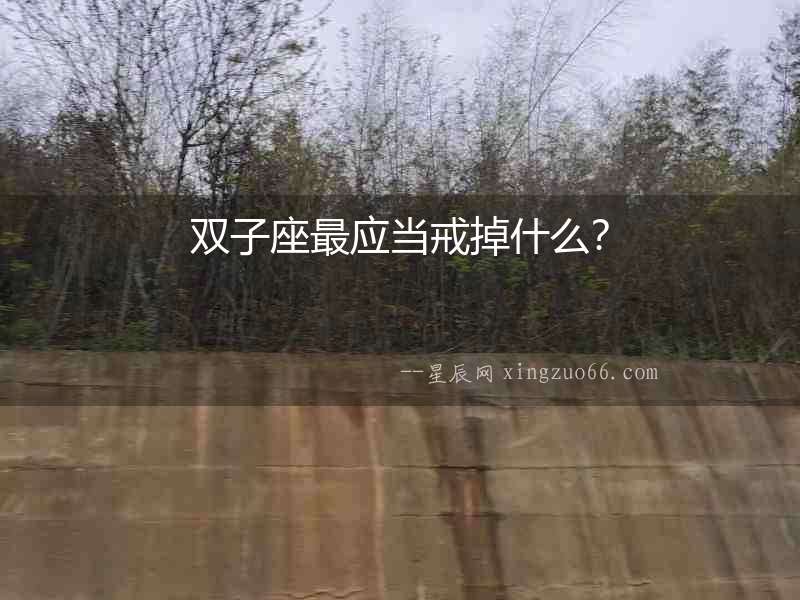 雙子座最應(yīng)當(dāng)戒掉什么？