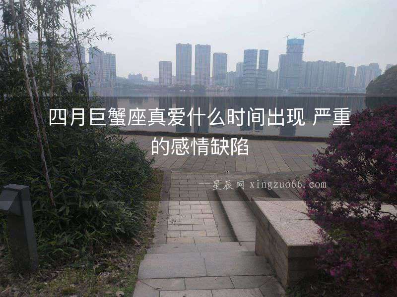 四月巨蟹座真愛什么時(shí)間出現(xiàn) 嚴(yán)重的感情缺陷