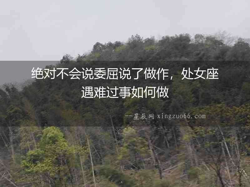 絕對不會說委屈說了做作，處女座遇難過事如何做