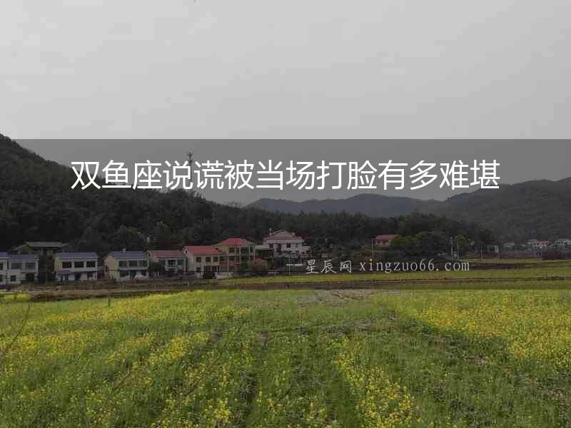雙魚座說謊被當場打臉有多難堪