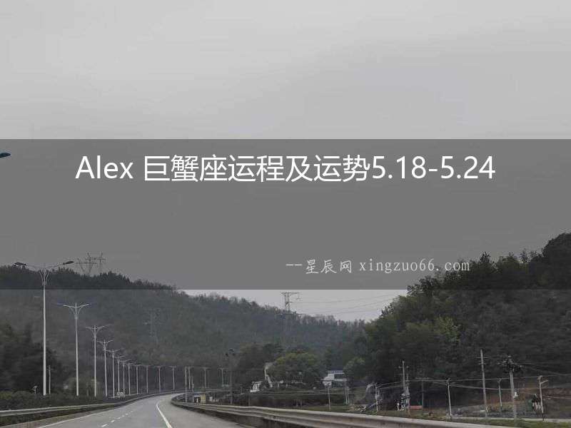 Alex 巨蟹座運程及運勢5.18-5.24