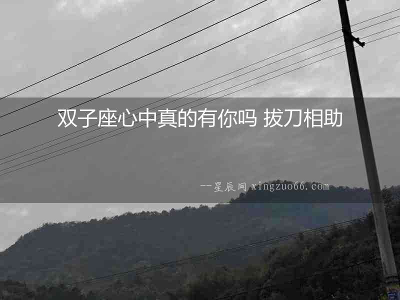 雙子座心中真的有你嗎 拔刀相助