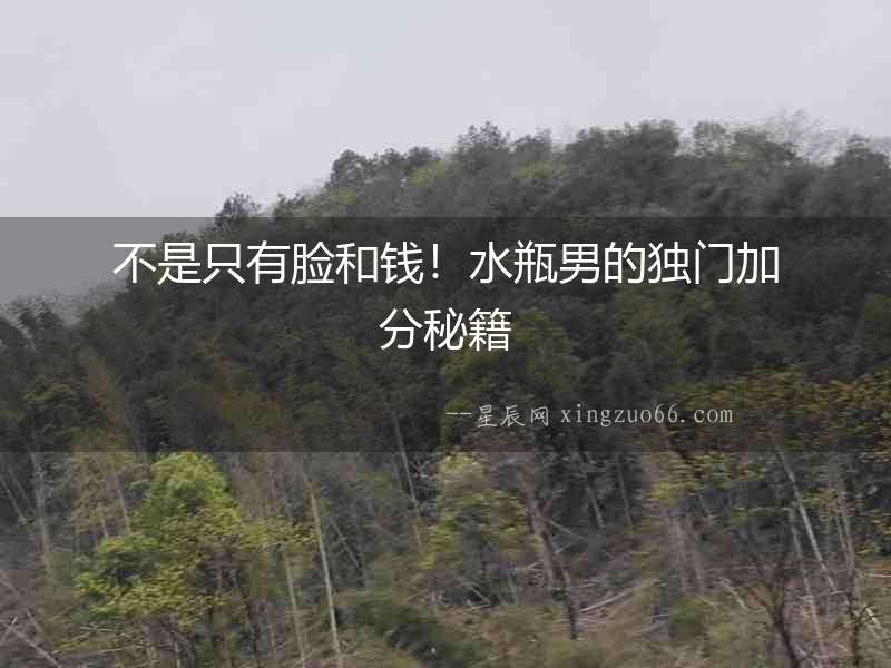 不是只有臉和錢！水瓶男的獨門加分秘籍