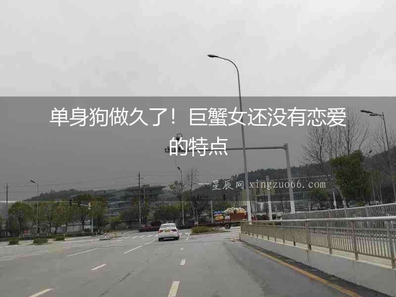 單身狗做久了！巨蟹女還沒有戀愛的特點
