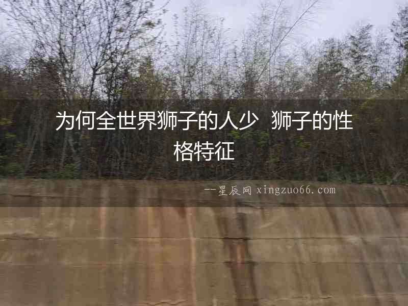 為何全世界獅子的人少  獅子的性格特征