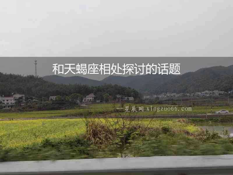 和天蝎座相處探討的話題