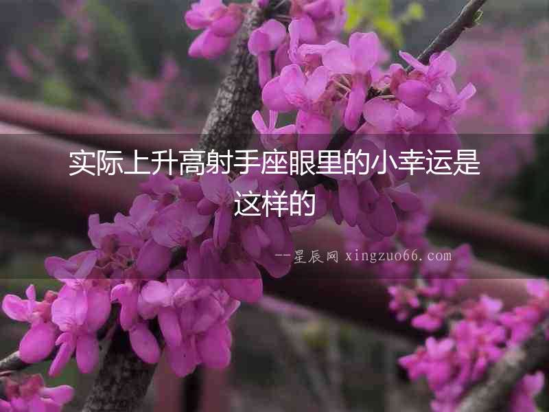 實際上升高射手座眼里的小幸運是這樣的