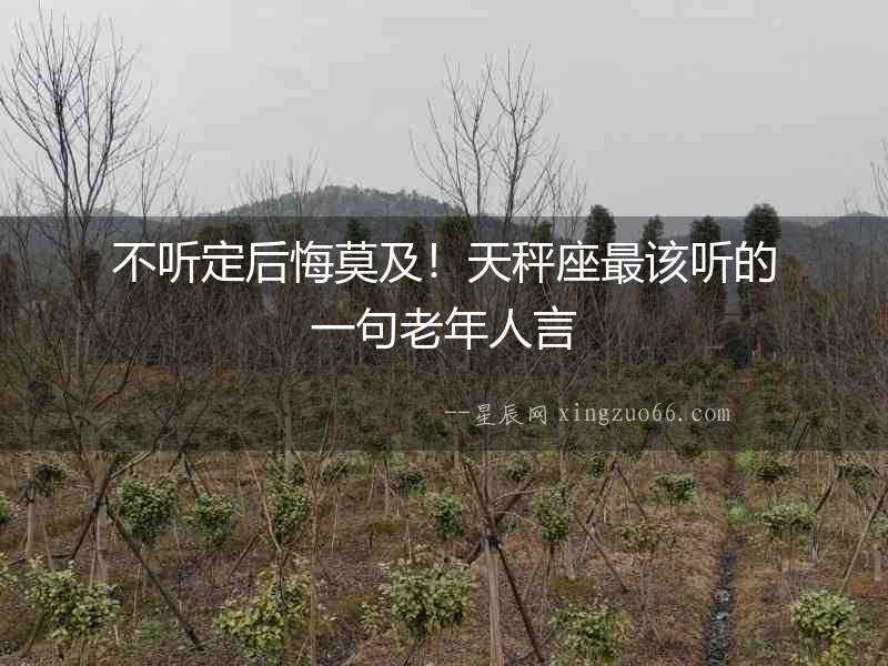 不聽定后悔莫及！天秤座最該聽的一句老年人言