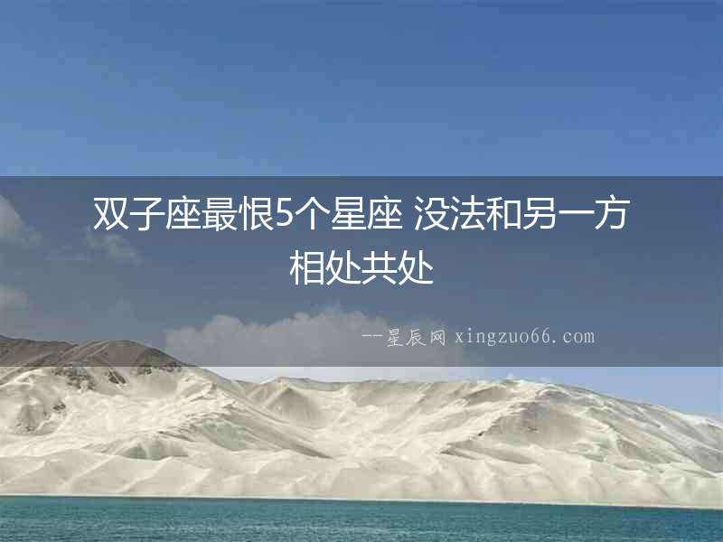 雙子座最恨5個(gè)星座 沒法和另一方相處共處