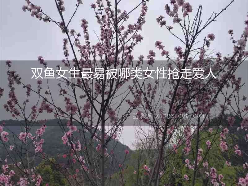 雙魚女生最易被哪類女性搶走愛人