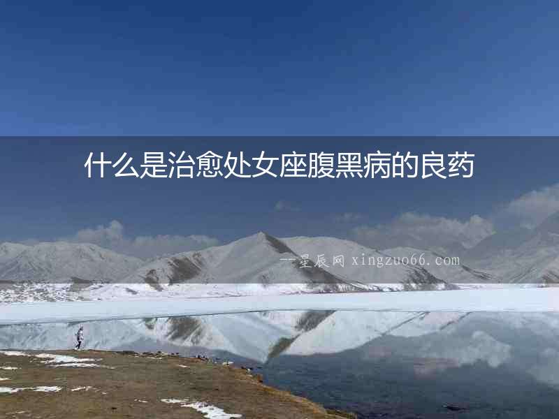 什么是治愈處女座腹黑病的良藥