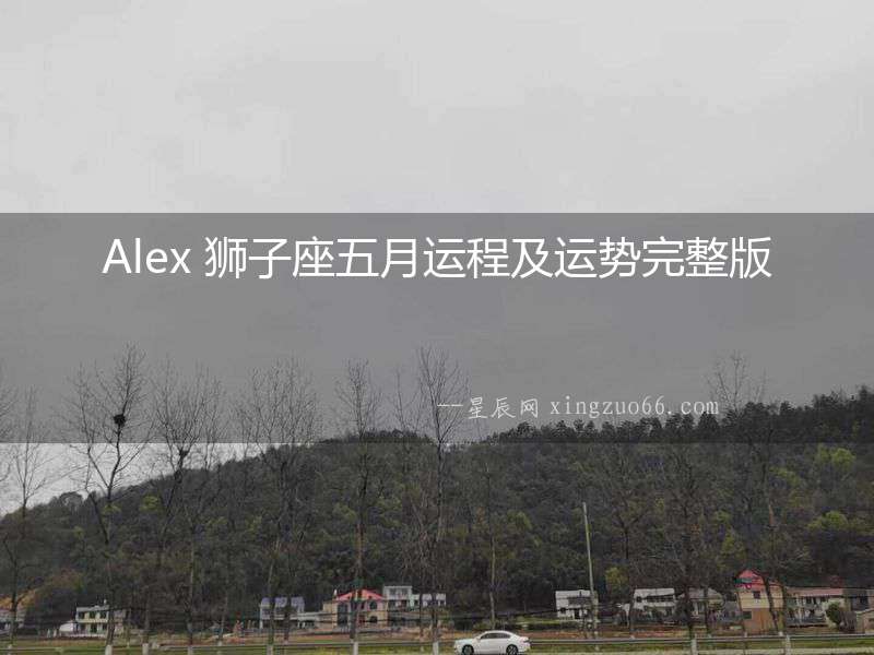 Alex 獅子座五月運程及運勢完整版