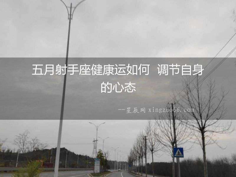 五月射手座健康運如何  調(diào)節(jié)自身的心態(tài)