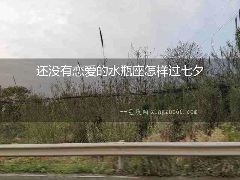 還沒有戀愛的水瓶座怎樣過七夕