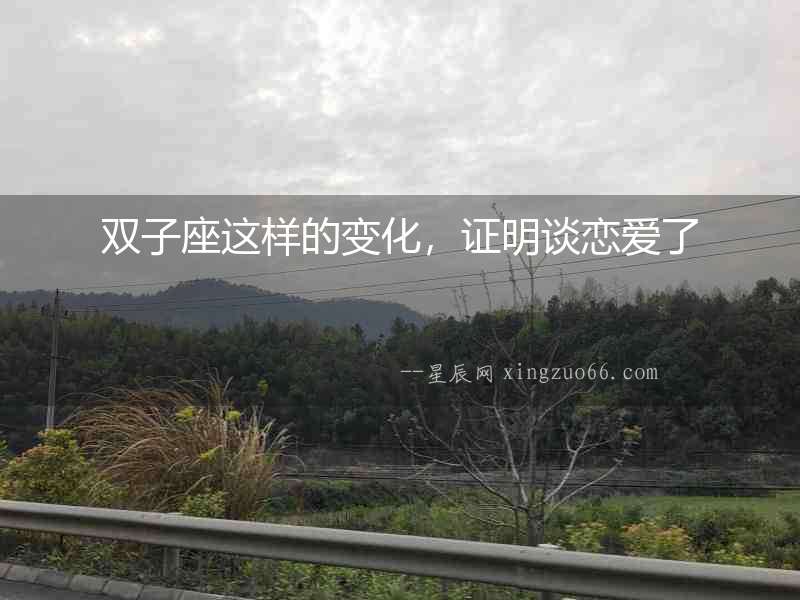 雙子座這樣的變化，證明談戀愛了