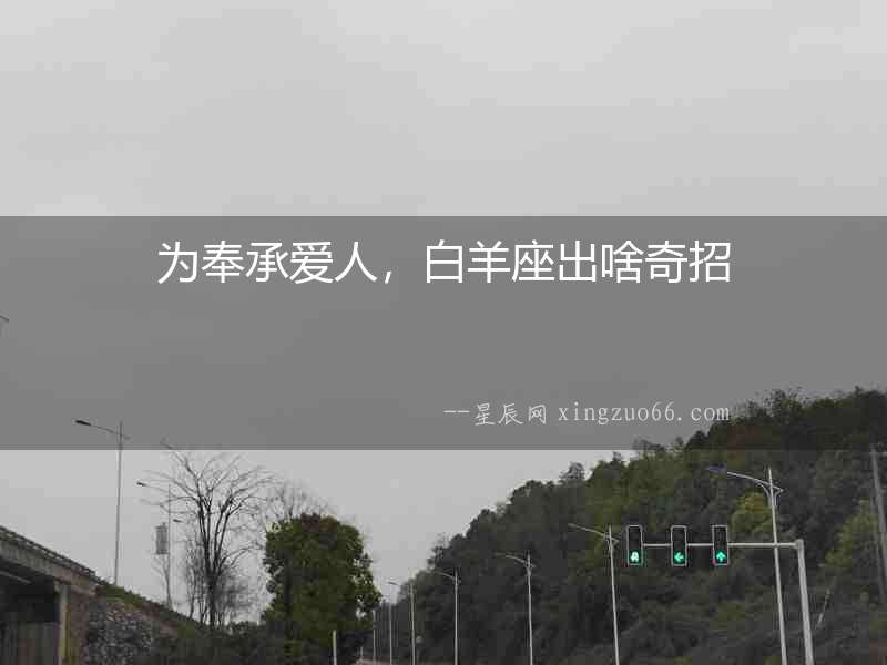 為奉承愛(ài)人，白羊座出啥奇招