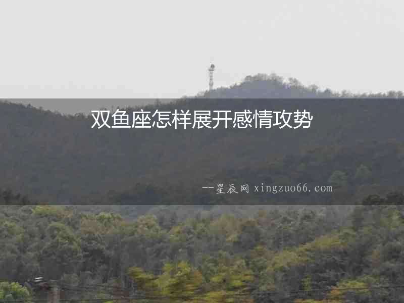 雙魚座怎樣展開感情攻勢