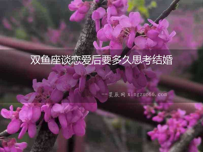 雙魚座談戀愛后要多久思考結婚