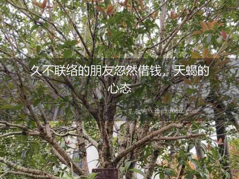 久不聯(lián)絡(luò)的朋友忽然借錢，天蝎的心態(tài)