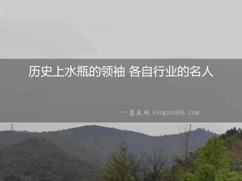 歷史上水瓶的領袖 各自行業的名人