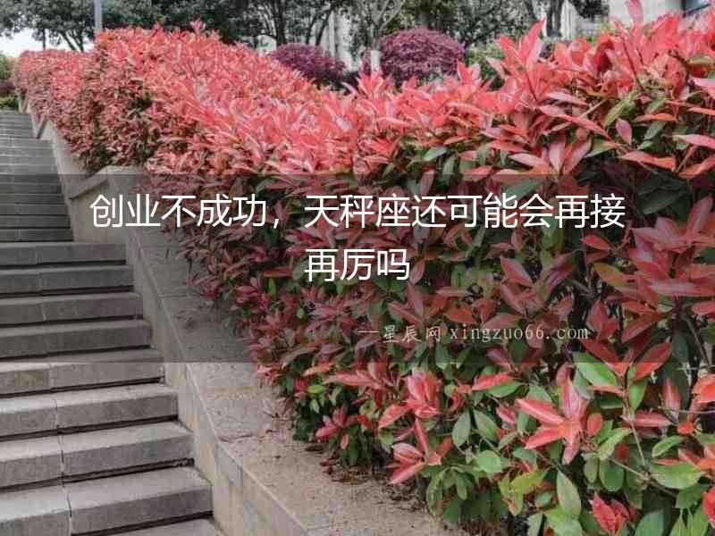 創(chuàng)業(yè)不成功，天秤座還可能會再接再厲嗎