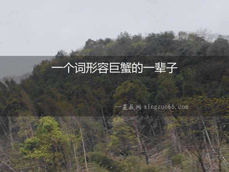 一個詞形容巨蟹的一輩子