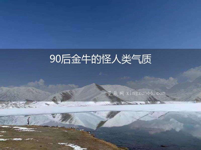 90后金牛的怪人類氣質(zhì)