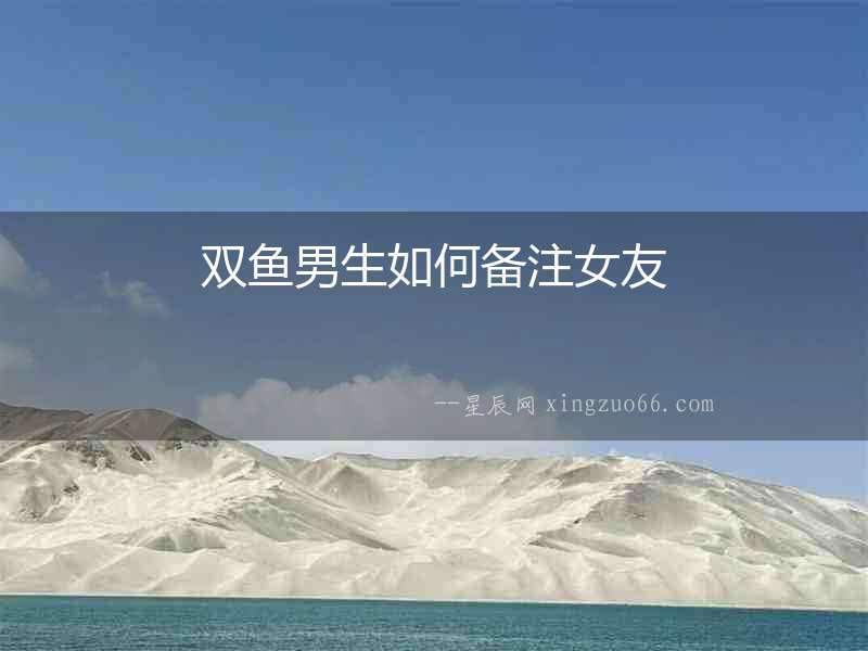雙魚(yú)男生如何備注女友