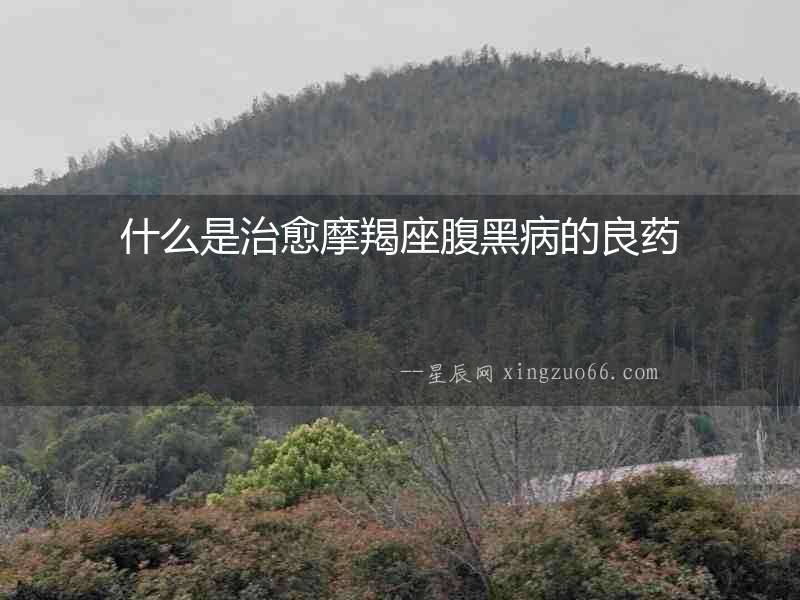 什么是治愈摩羯座腹黑病的良藥