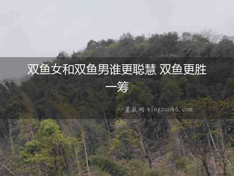 雙魚女和雙魚男誰更聰慧 雙魚更勝一籌
