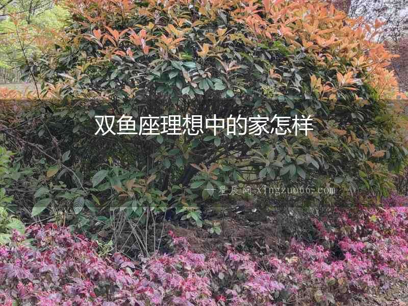 雙魚(yú)座理想中的家怎樣