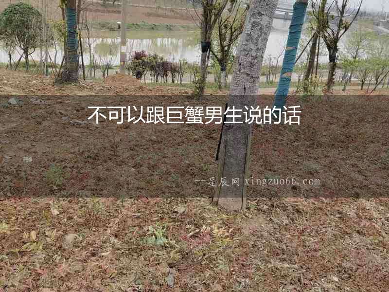 不可以跟巨蟹男生說的話