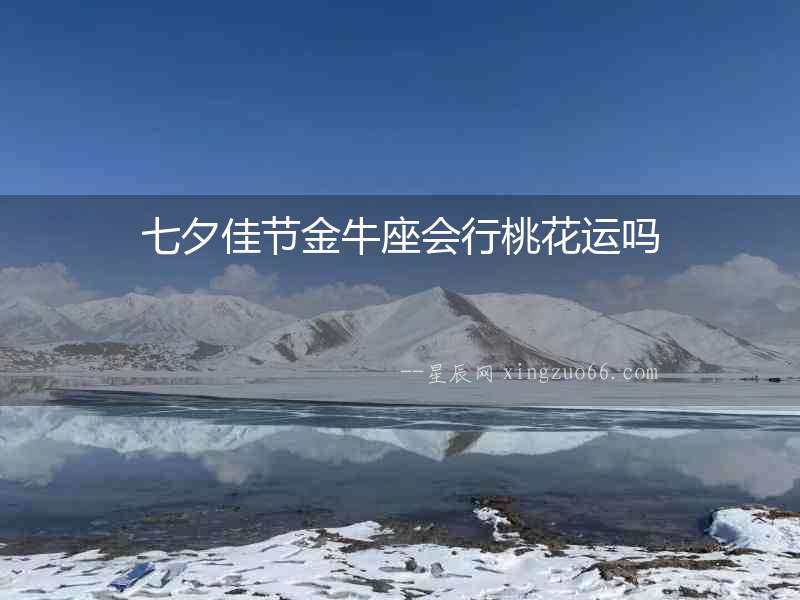 七夕佳節金牛座會行桃花運嗎