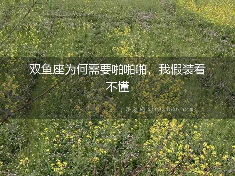 雙魚座為何需要啪啪啪，我假裝看不懂