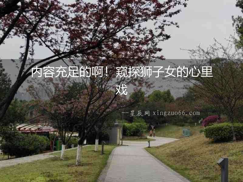 內容充足的啊！窺探獅子女的心里戲