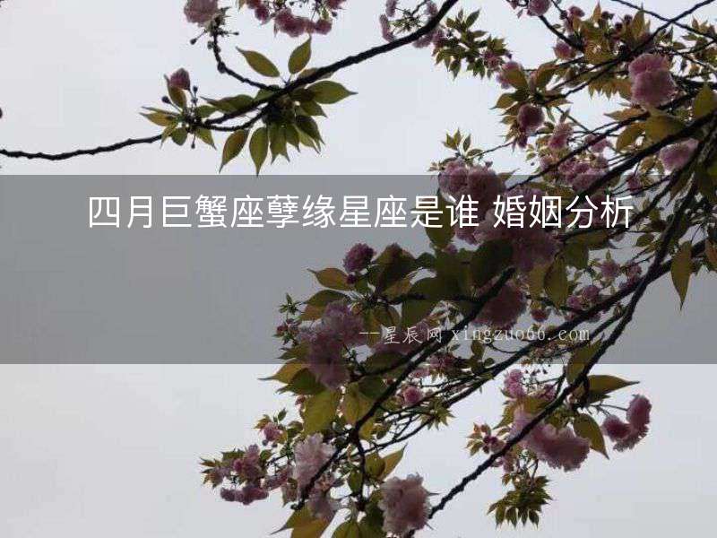 四月巨蟹座孽緣星座是誰 婚姻分析