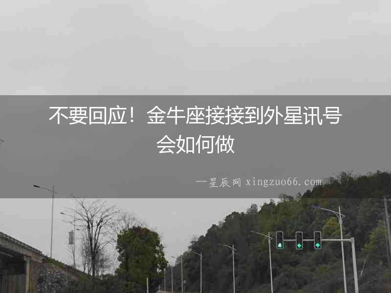 不要回應(yīng)！金牛座接接到外星訊號(hào)會(huì)如何做