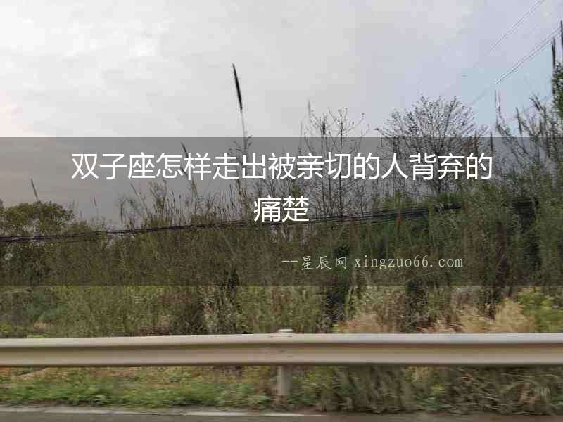雙子座怎樣走出被親切的人背棄的痛楚