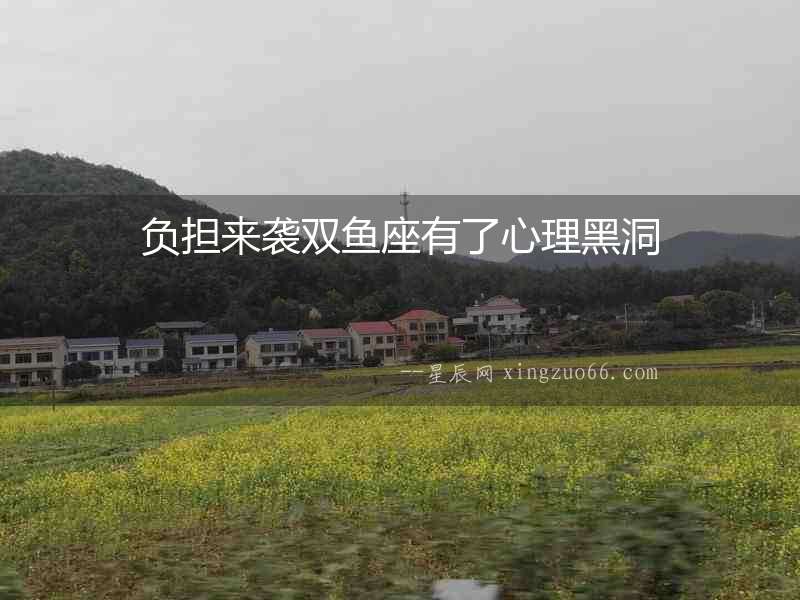 負擔來襲雙魚座有了心理黑洞