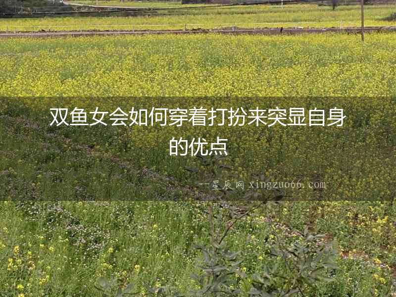 雙魚女會如何穿著打扮來突顯自身的優點
