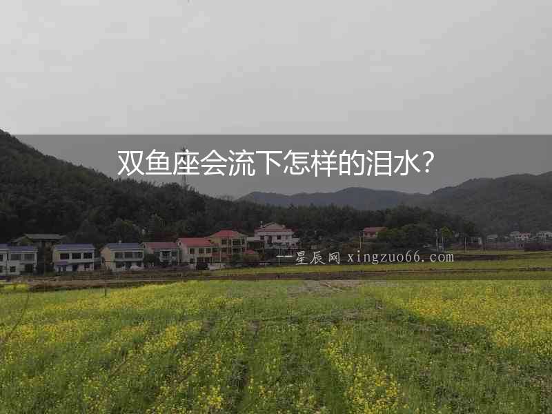 雙魚座會流下怎樣的淚水？