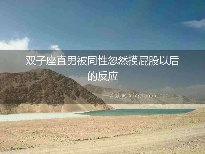 雙子座直男被同性忽然摸屁股以后的反應