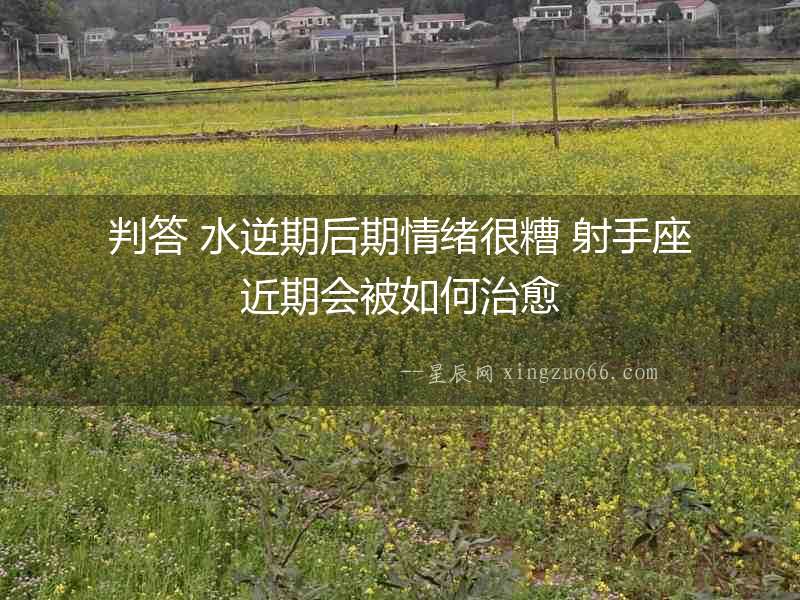 判答 水逆期后期情緒很糟 射手座近期會被如何治愈