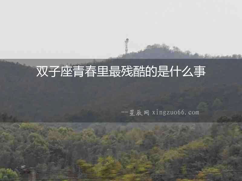 雙子座青春里最殘酷的是什么事