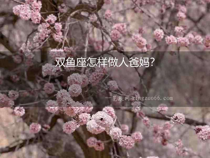 雙魚座怎樣做人爸媽？